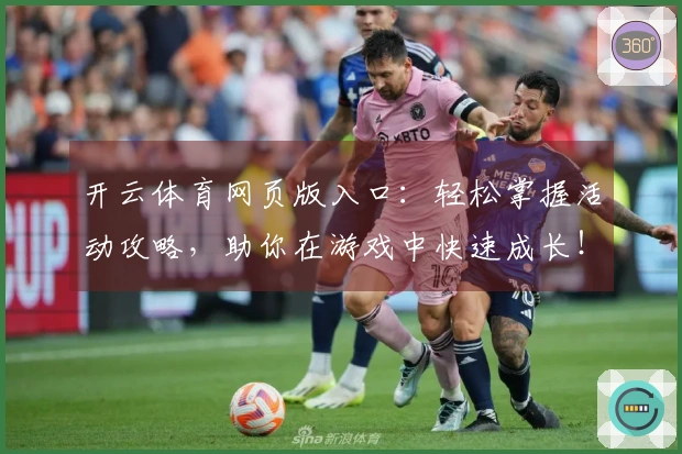 开云体育网页版入口：轻松掌握活动攻略，助你在游戏中快速成长！