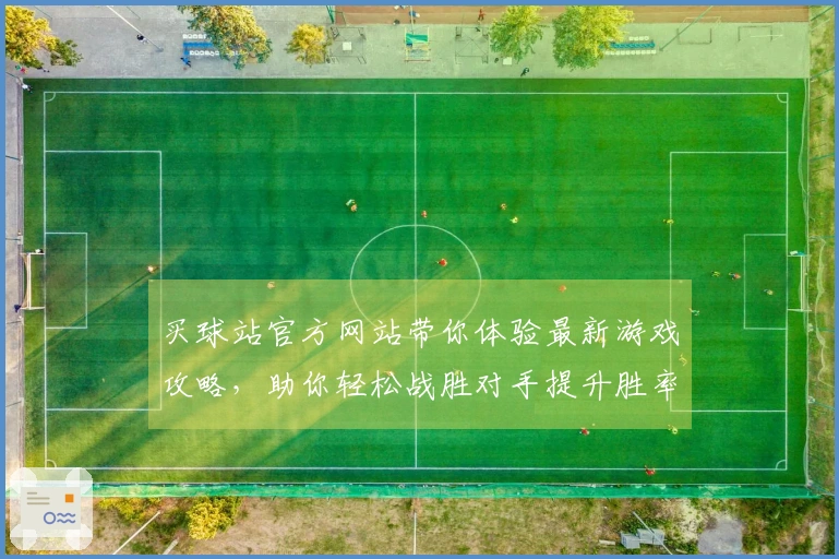 买球站官方网站带你体验最新游戏攻略，助你轻松战胜对手提升胜率！